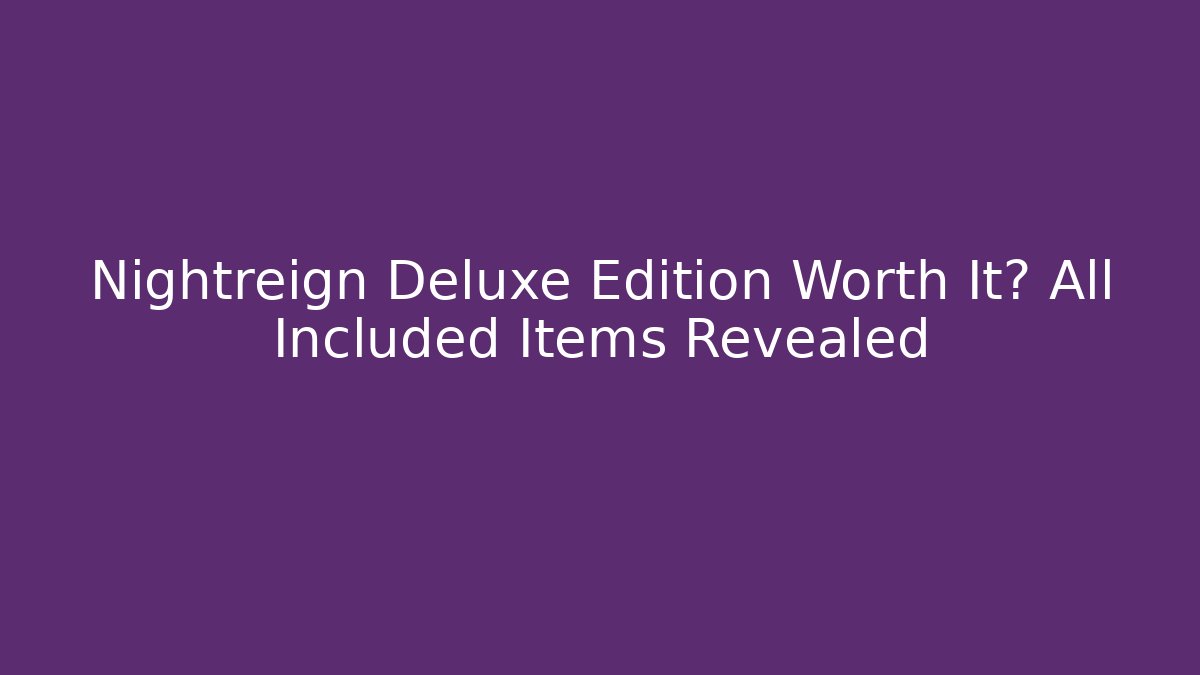 Nightreign Deluxe Edition Worth It? All Included Items Revealed