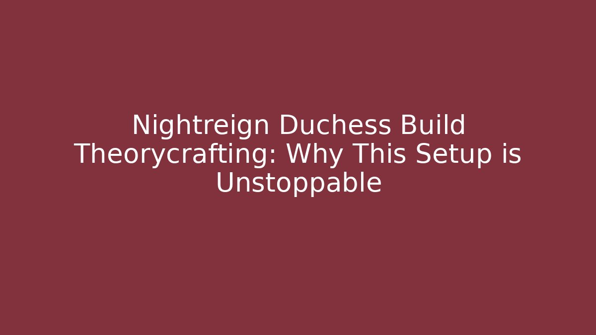 Nightreign Duchess Build Theorycrafting: Why This Setup is Unstoppable