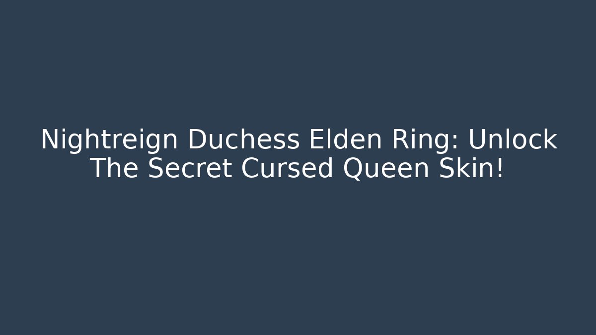 Nightreign Duchess Elden Ring: Unlock The Secret Cursed Queen Skin! - Critter Realm