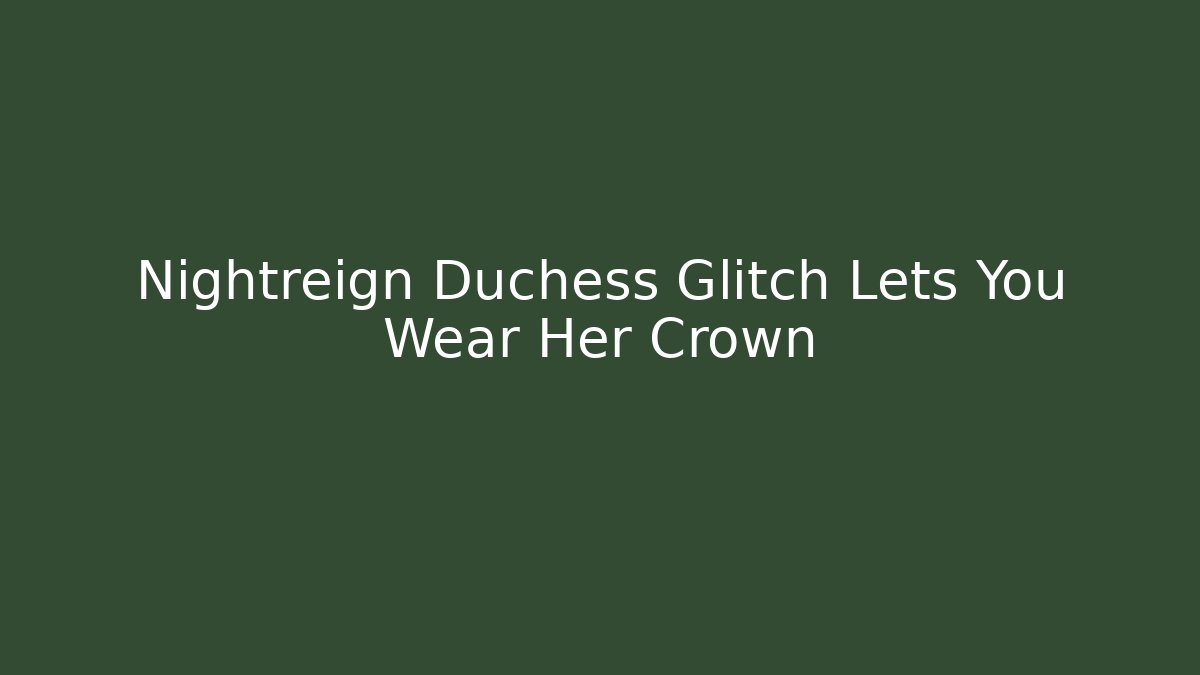 Nightreign Duchess Glitch Lets You Wear Her Crown