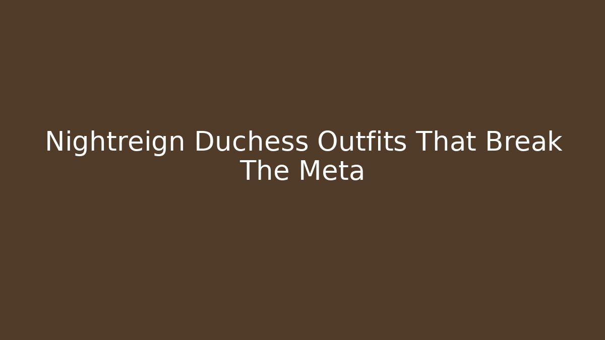 Nightreign Duchess Outfits That Break The Meta - Critter Realm