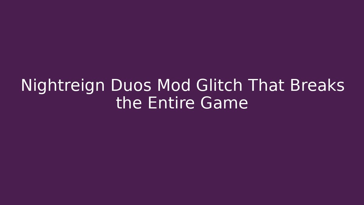 Nightreign Duos Mod Glitch That Breaks the Entire Game