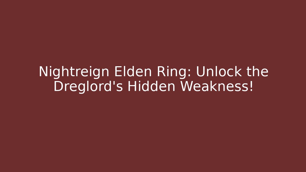 Nightreign Elden Ring: Unlock the Dreglord's Hidden Weakness!