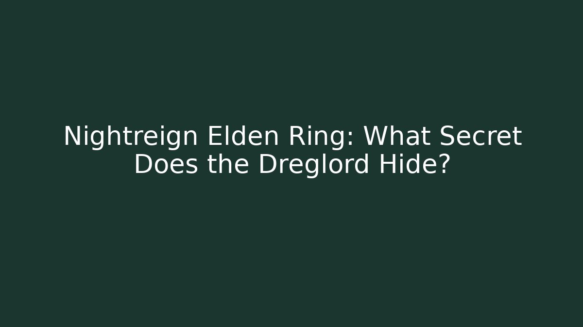 Nightreign Elden Ring: What Secret Does the Dreglord Hide?