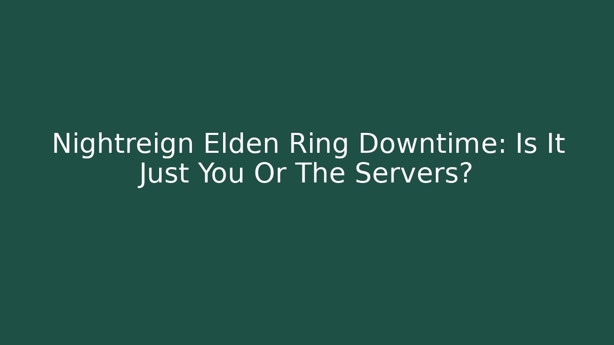 Nightreign Elden Ring Downtime: Is It Just You Or The Servers?