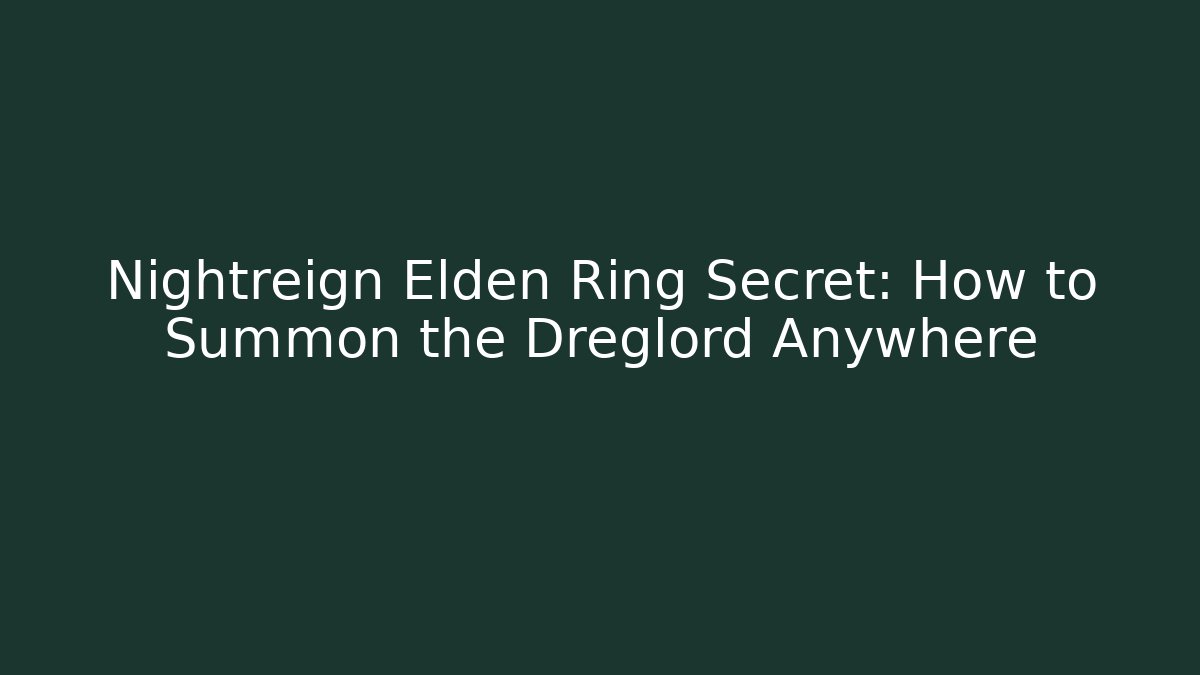 Nightreign Elden Ring Secret: How to Summon the Dreglord Anywhere - Critter Realm