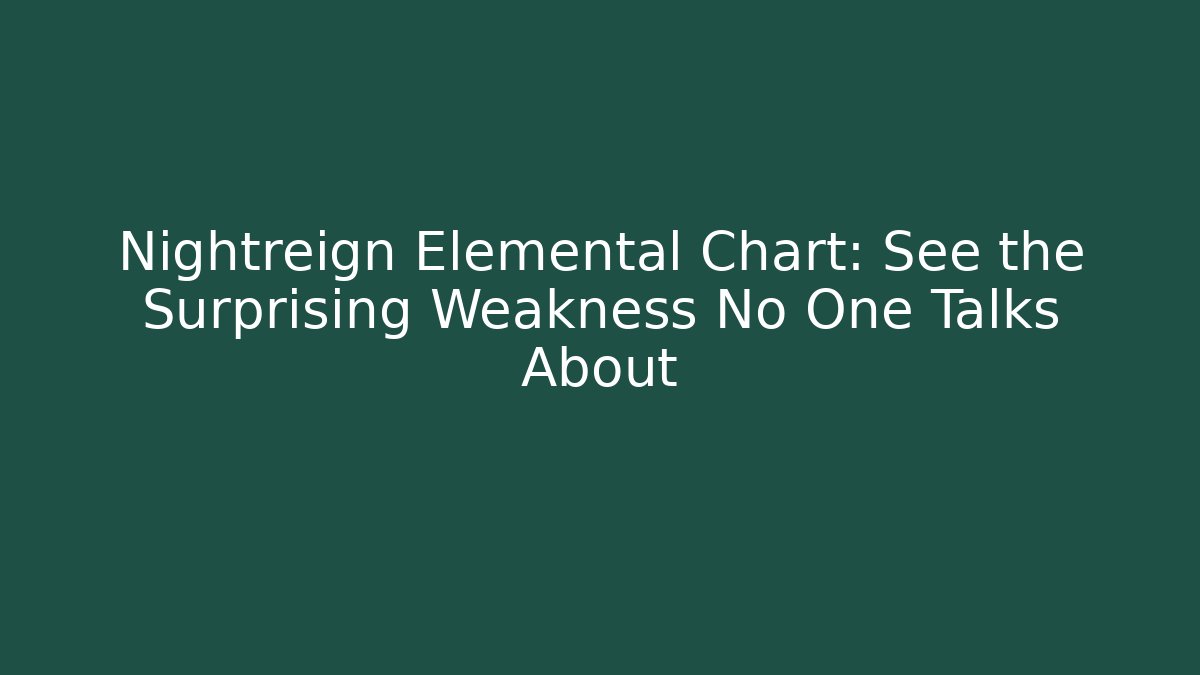 Nightreign Elemental Chart: See the Surprising Weakness No One Talks About