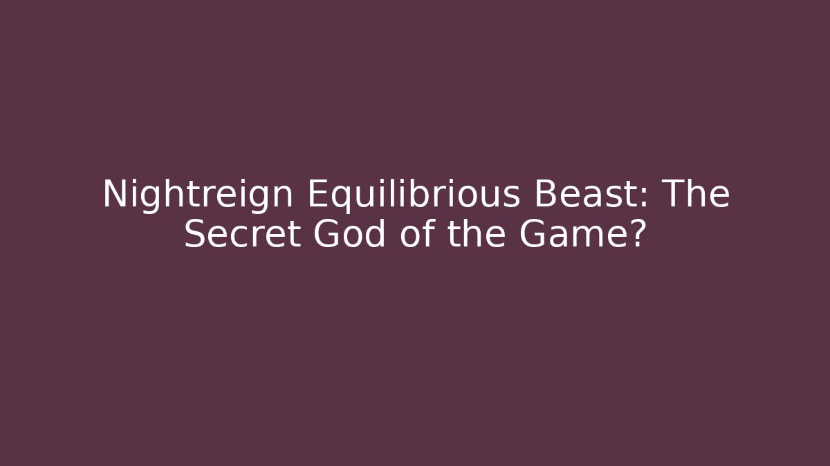 Nightreign Equilibrious Beast: The Secret God of the Game?