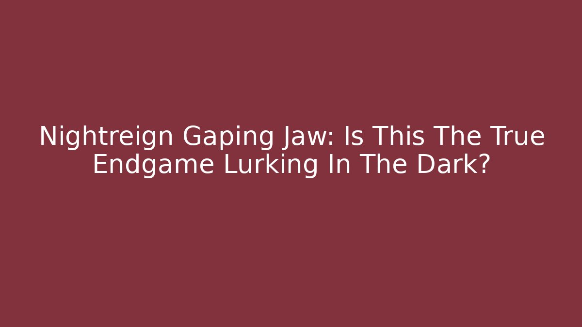 Nightreign Gaping Jaw: Is This The True Endgame Lurking In The Dark?