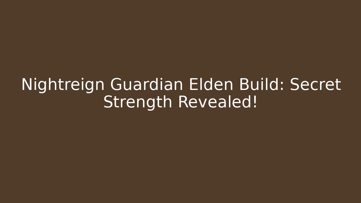 Nightreign Guardian Elden Build: Secret Strength Revealed!