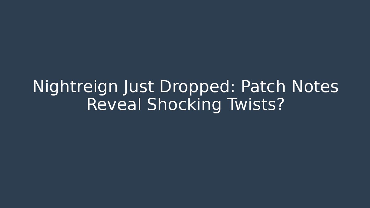 Nightreign Just Dropped: Patch Notes Reveal Shocking Twists?