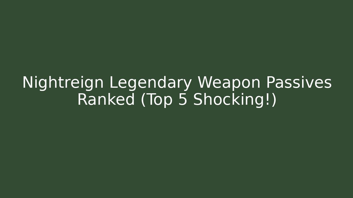 Nightreign Legendary Weapon Passives Ranked (Top 5 Shocking!)