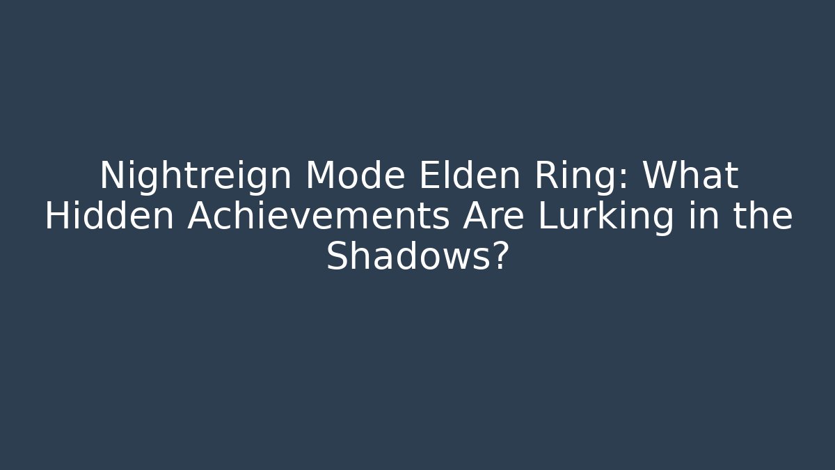 Nightreign Mode Elden Ring: What Hidden Achievements Are Lurking in the Shadows?