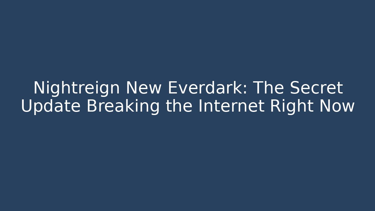 Nightreign New Everdark: The Secret Update Breaking the Internet Right Now