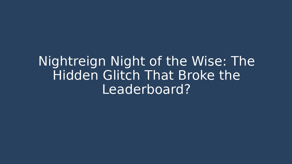 Nightreign Night of the Wise: The Hidden Glitch That Broke the Leaderboard?