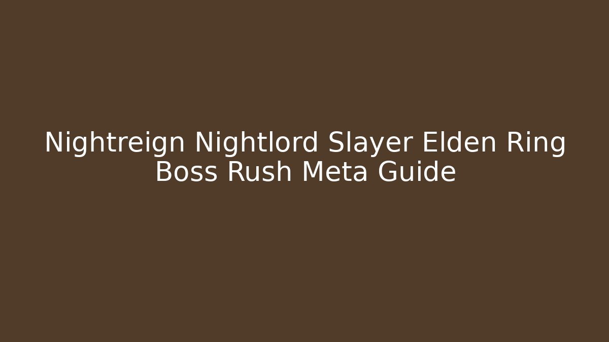 Nightreign Nightlord Slayer Elden Ring Boss Rush Meta Guide