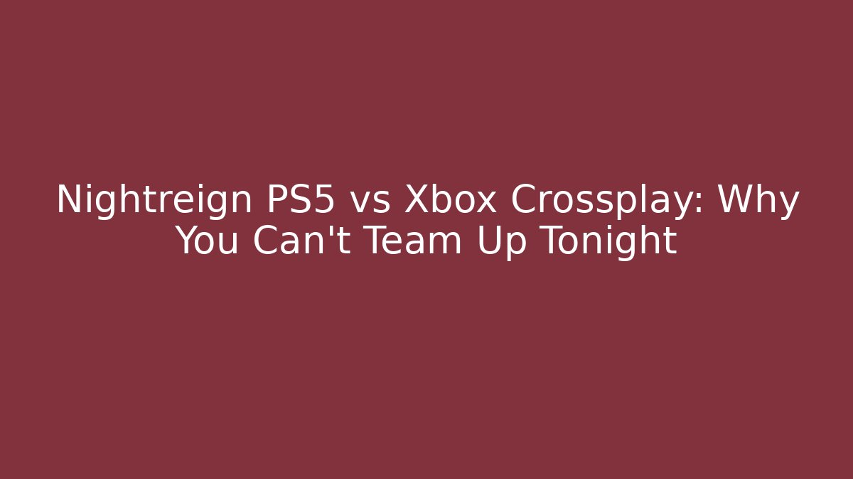 Nightreign PS5 vs Xbox Crossplay: Why You Can't Team Up Tonight