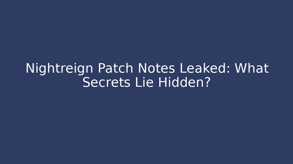 Nightreign Patch Notes Leaked: What Secrets Lie Hidden?