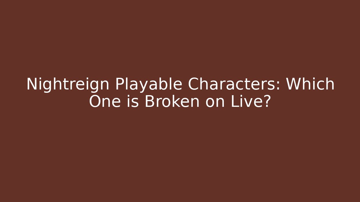 Nightreign Playable Characters: Which One is Broken on Live?
