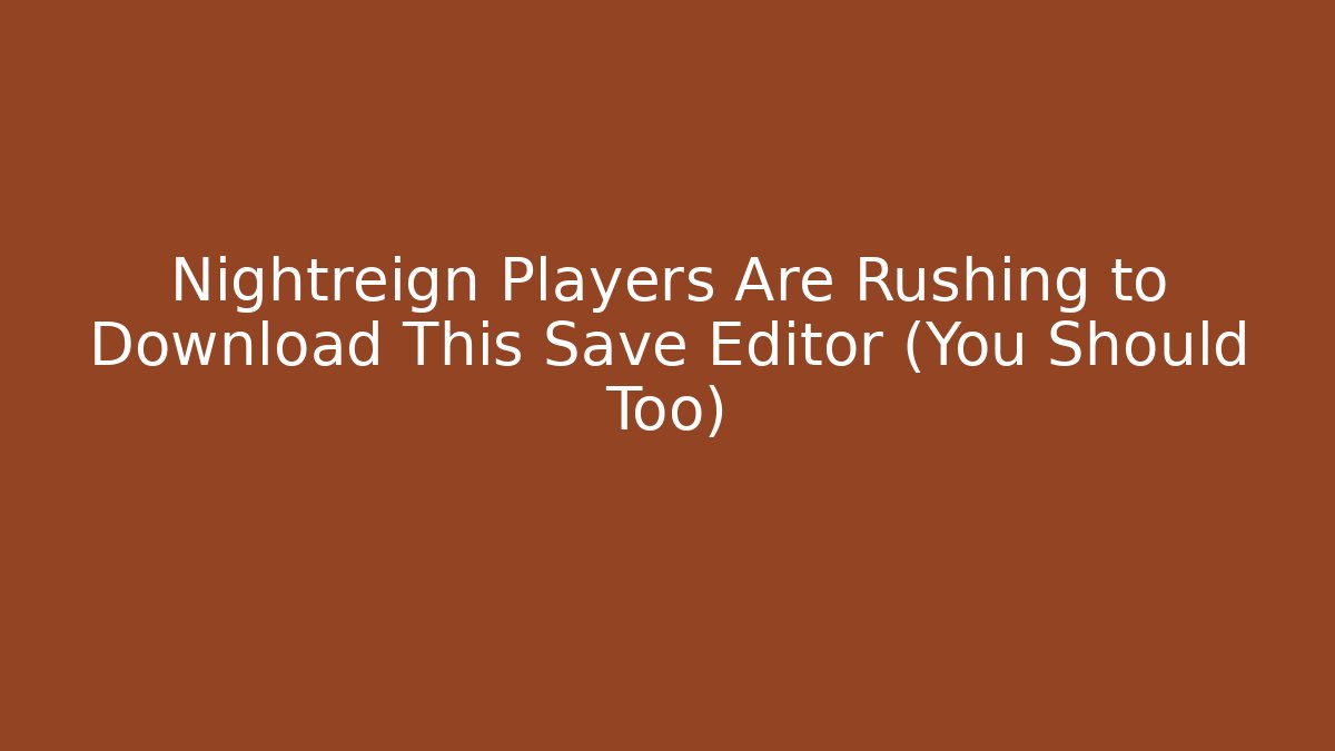 Nightreign Players Are Rushing to Download This Save Editor (You Should Too) - Critter Realm