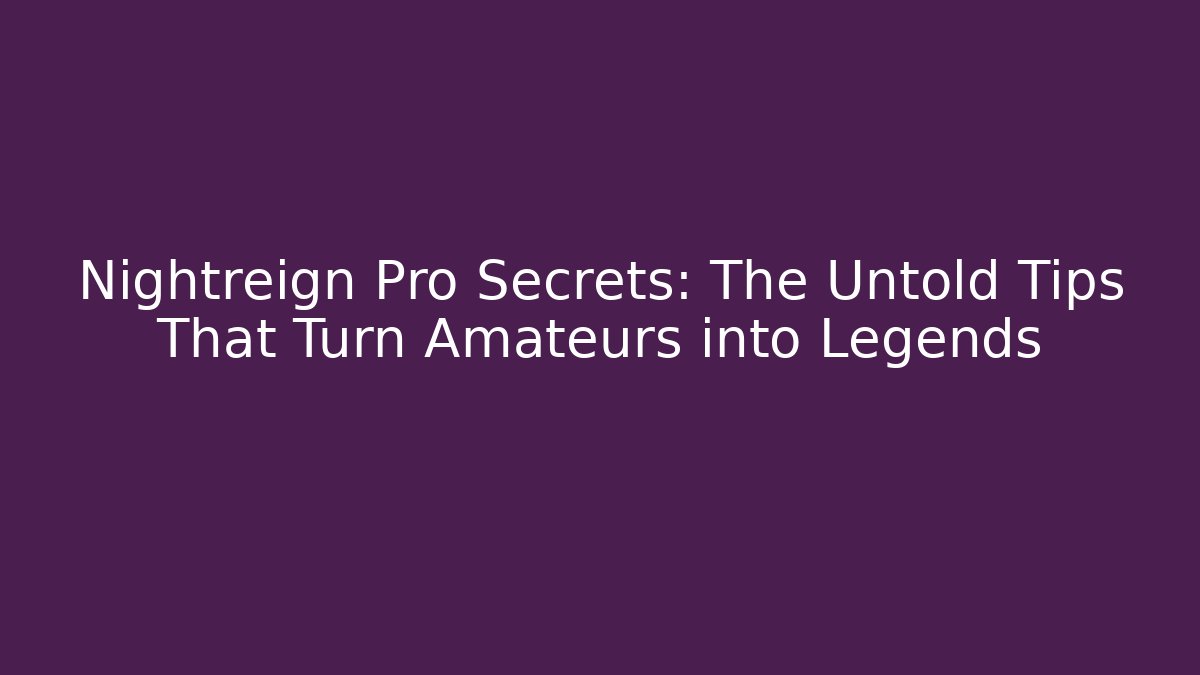 Nightreign Pro Secrets: The Untold Tips That Turn Amateurs into Legends