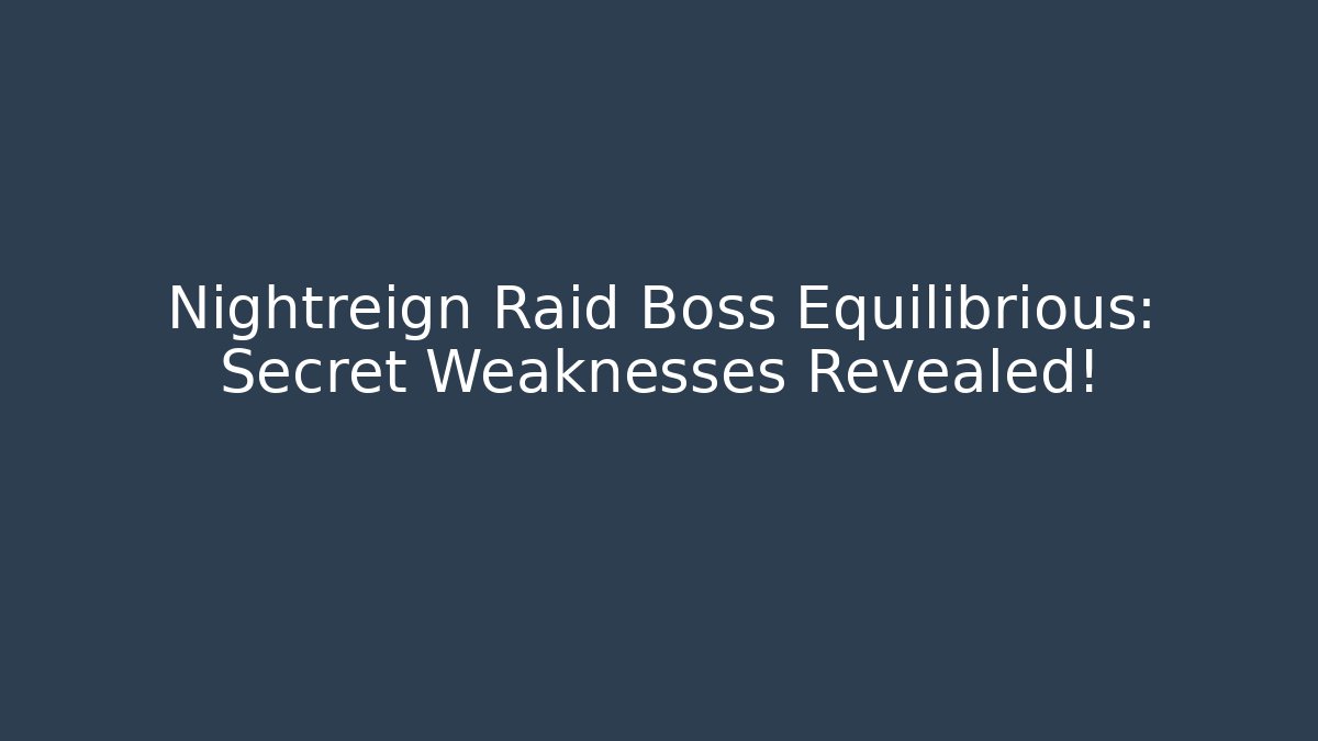 Nightreign Raid Boss Equilibrious: Secret Weaknesses Revealed!