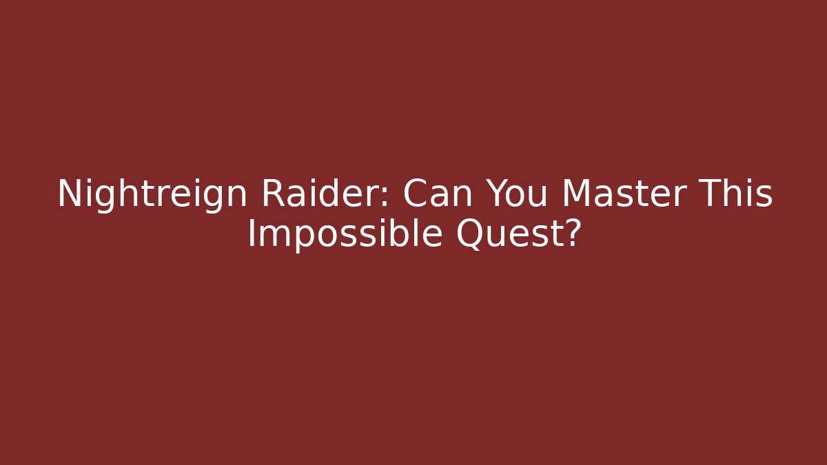 Nightreign Raider: Can You Master This Impossible Quest?