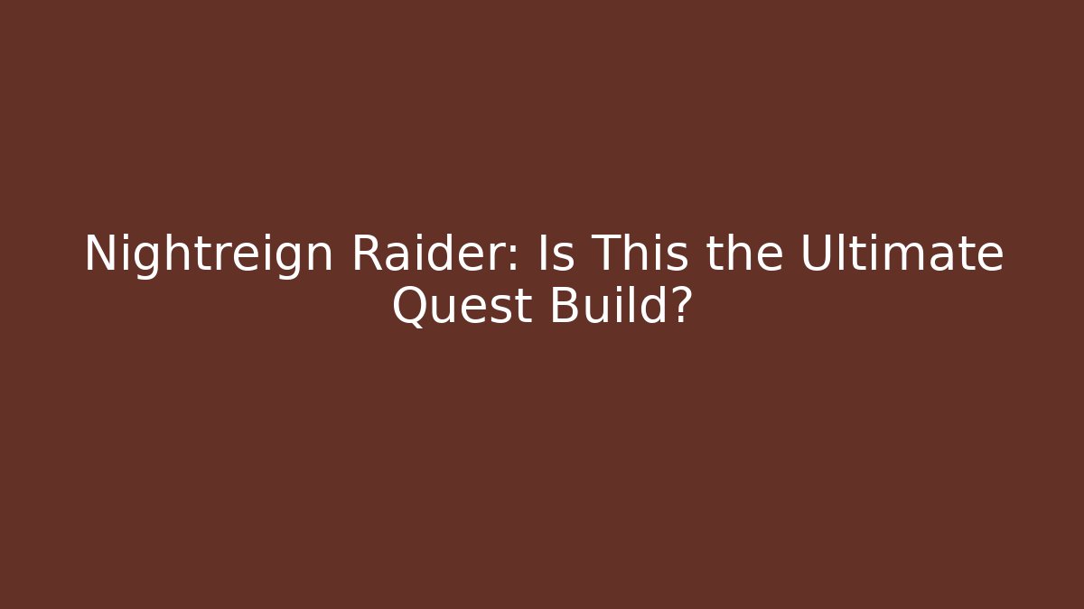 Nightreign Raider: Is This the Ultimate Quest Build?
