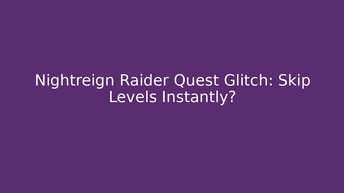 Nightreign Raider Quest Glitch: Skip Levels Instantly?