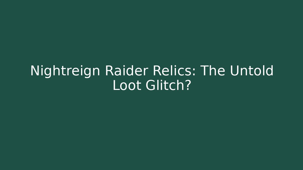 Nightreign Raider Relics: The Untold Loot Glitch?