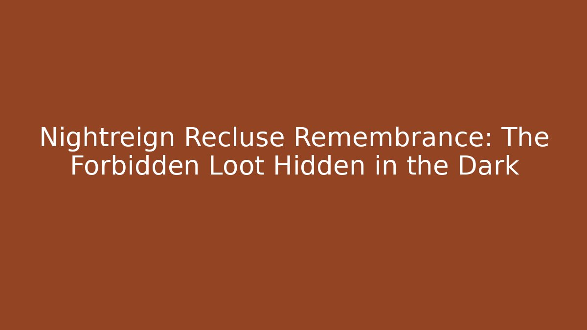 Nightreign Recluse Remembrance: The Forbidden Loot Hidden in the Dark