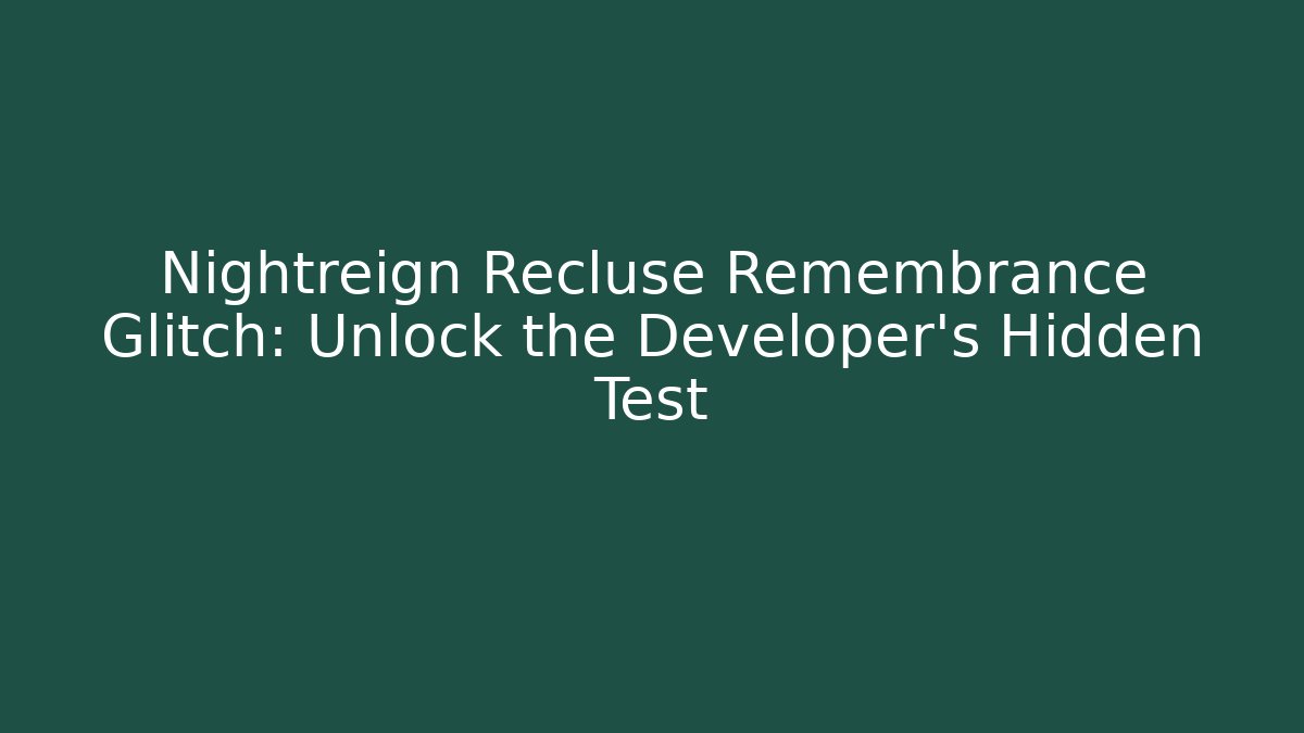 Nightreign Recluse Remembrance Glitch: Unlock the Developer's Hidden Test