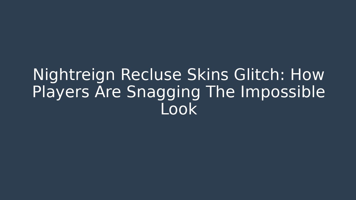 Nightreign Recluse Skins Glitch: How Players Are Snagging The Impossible Look