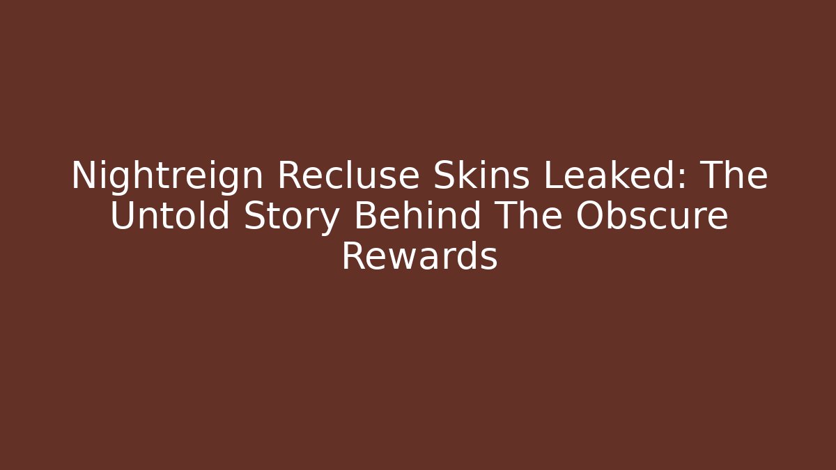 Nightreign Recluse Skins Leaked: The Untold Story Behind The Obscure Rewards