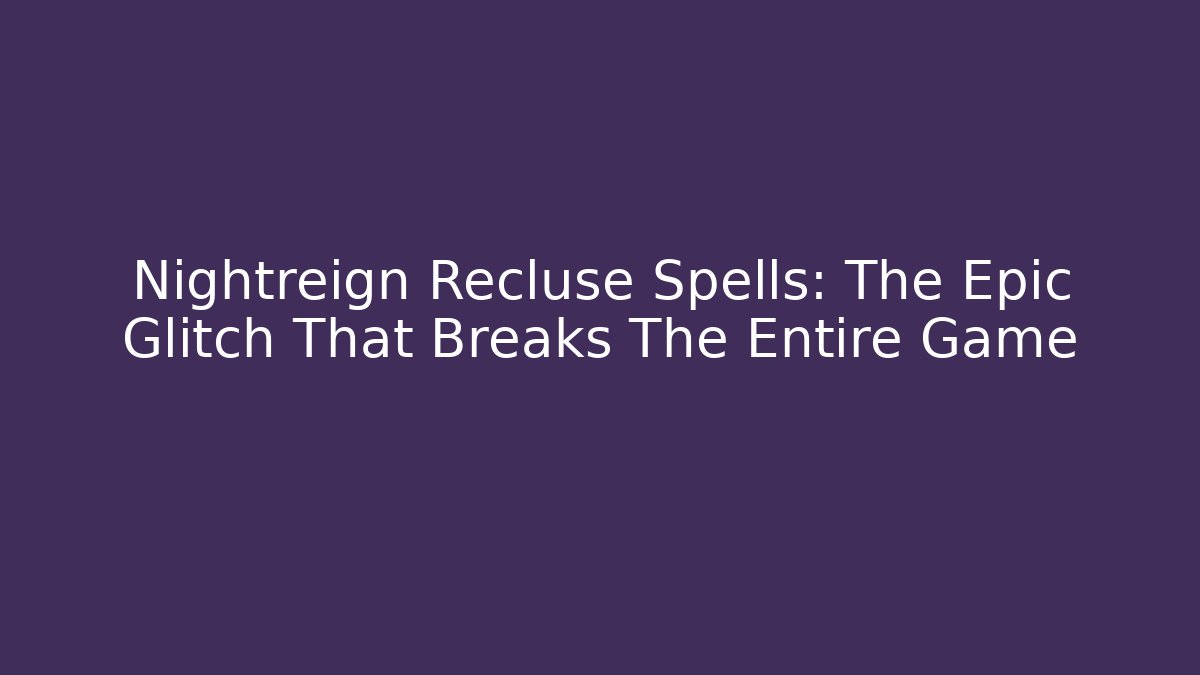 Nightreign Recluse Spells: The Epic Glitch That Breaks The Entire Game