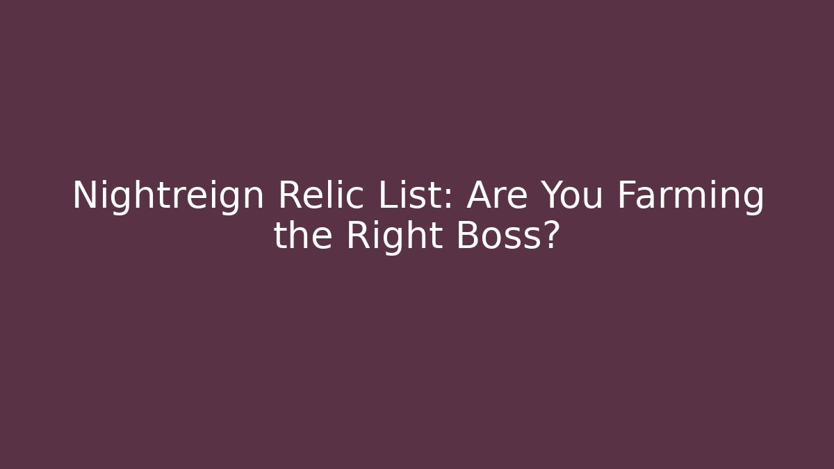 Nightreign Relic List: Are You Farming the Right Boss?