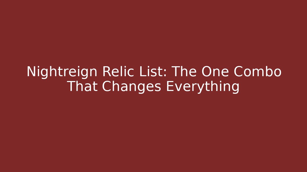 Nightreign Relic List: The One Combo That Changes Everything