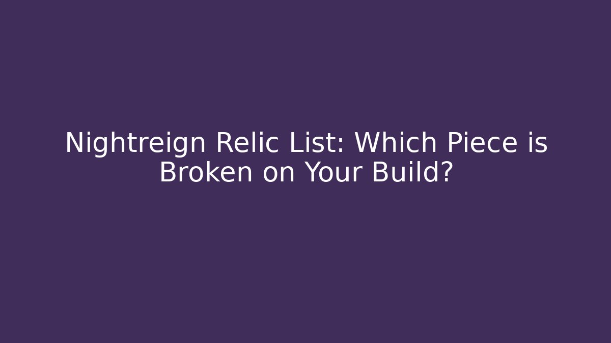 Nightreign Relic List: Which Piece is Broken on Your Build?