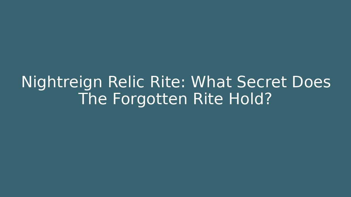 Nightreign Relic Rite: What Secret Does The Forgotten Rite Hold? - Critter Realm