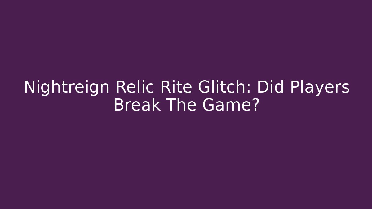 Nightreign Relic Rite Glitch: Did Players Break The Game?