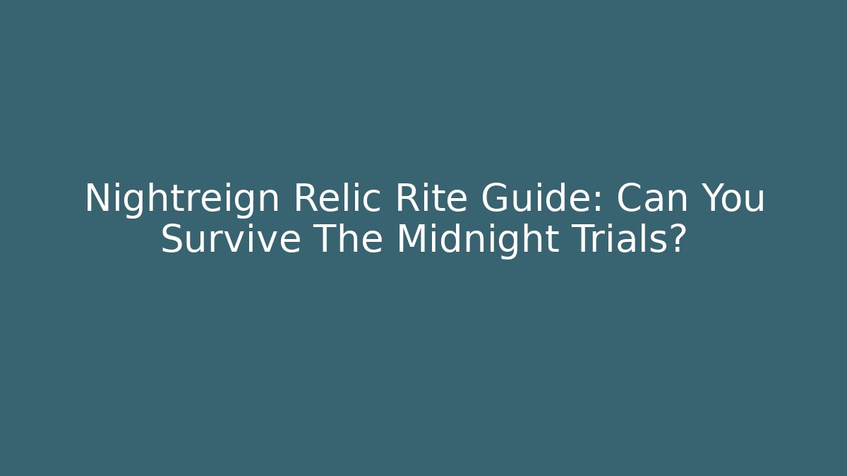 Nightreign Relic Rite Guide: Can You Survive The Midnight Trials?