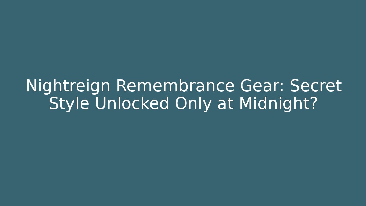 Nightreign Remembrance Gear: Secret Style Unlocked Only at Midnight?