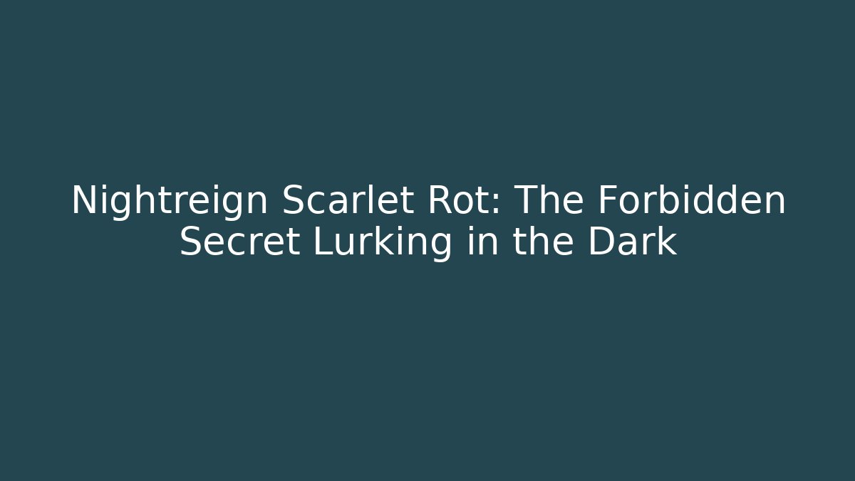 Nightreign Scarlet Rot: The Forbidden Secret Lurking in the Dark
