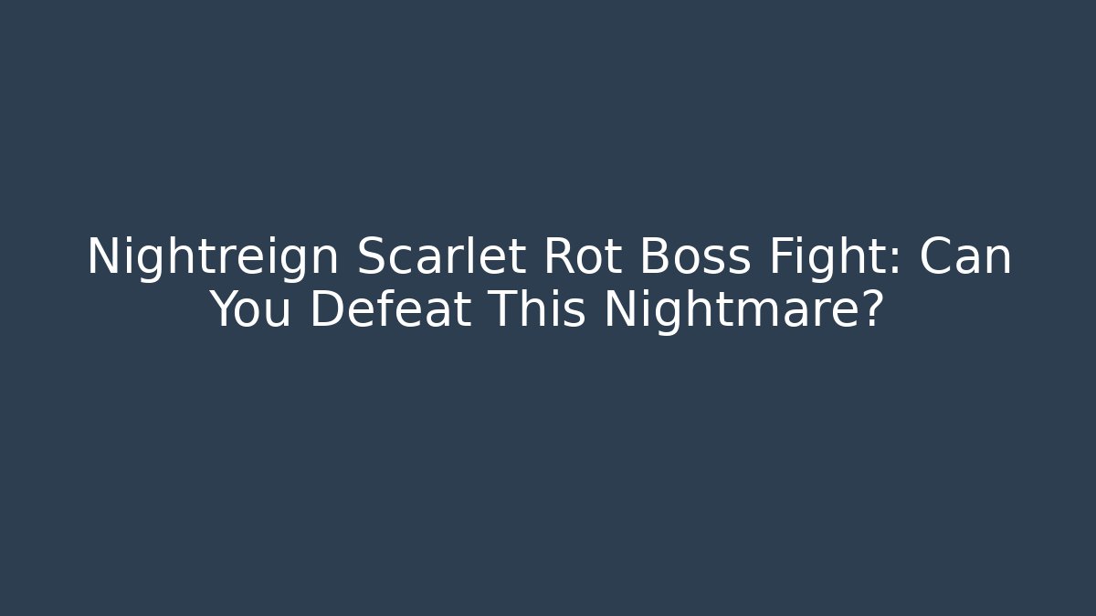 Nightreign Scarlet Rot Boss Fight: Can You Defeat This Nightmare? - Critter Realm