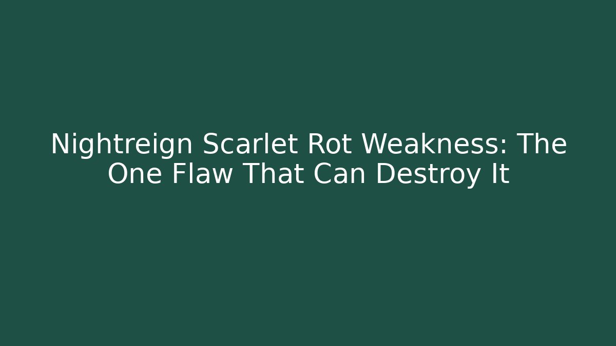 Nightreign Scarlet Rot Weakness: The One Flaw That Can Destroy It