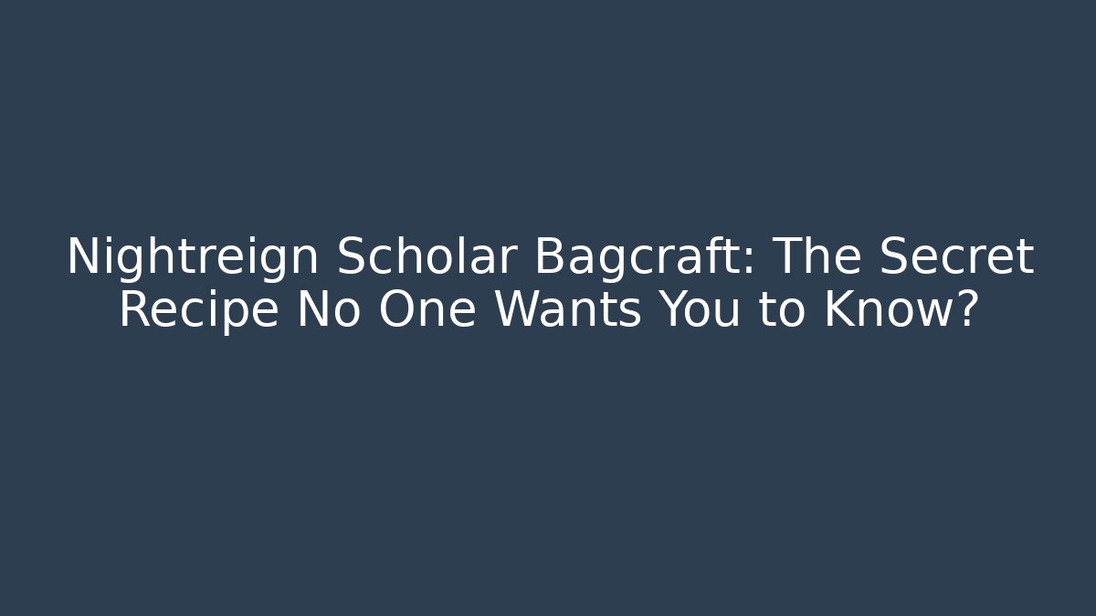 Nightreign Scholar Bagcraft: The Secret Recipe No One Wants You to Know? - Critter Realm