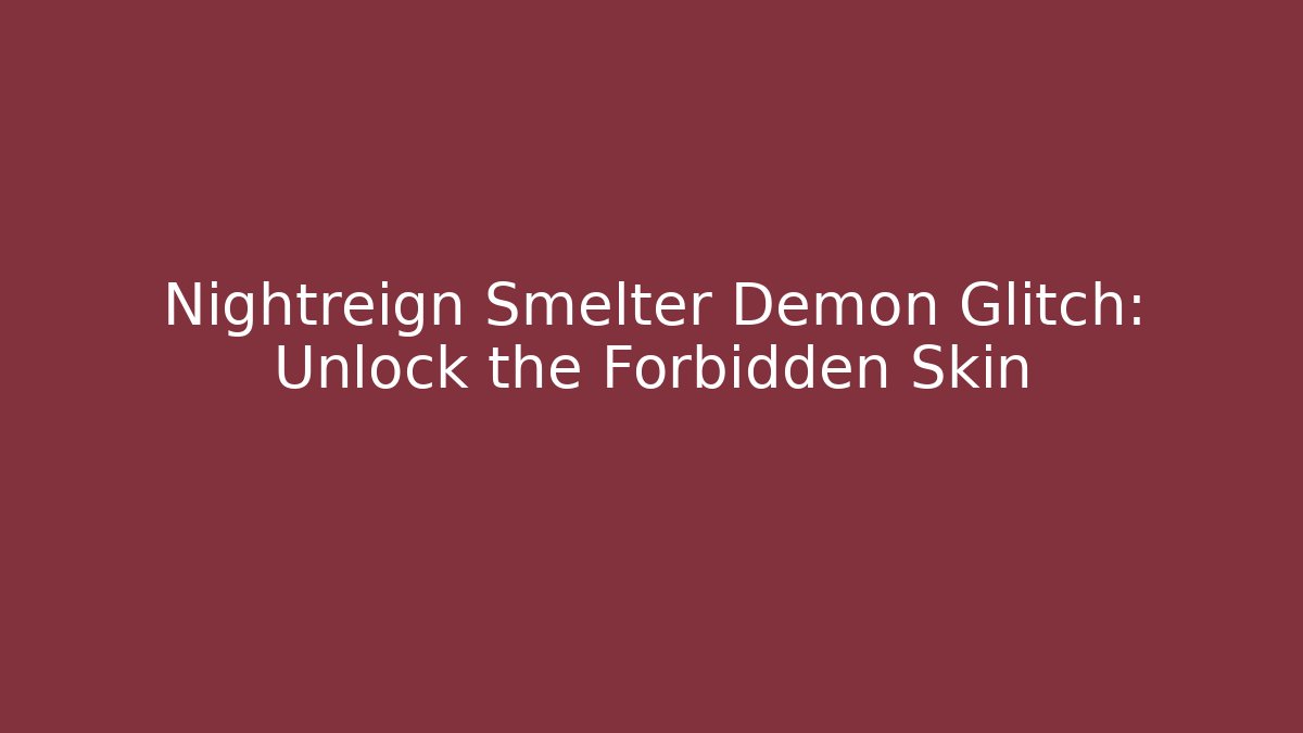 Nightreign Smelter Demon Glitch: Unlock the Forbidden Skin