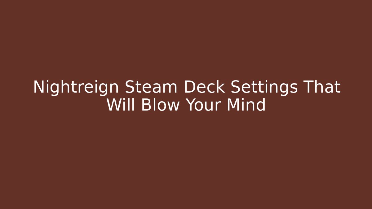 Nightreign Steam Deck Settings That Will Blow Your Mind - Critter Realm