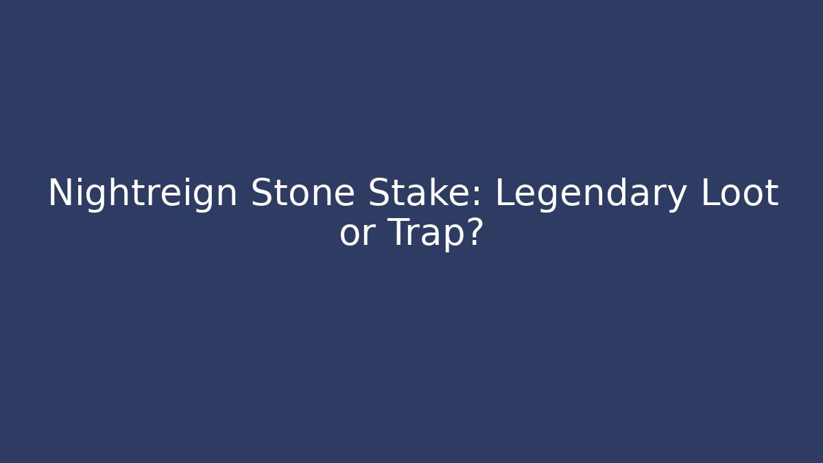 Nightreign Stone Stake: Legendary Loot or Trap?