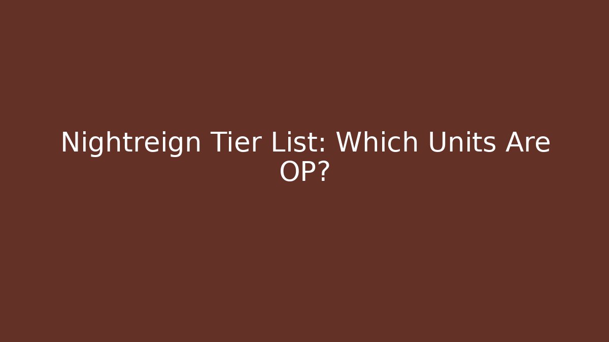 Nightreign Tier List: Which Units Are OP?